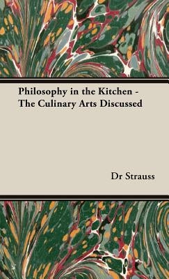 Philosophy in the Kitchen - The Culinary Arts Discussed by Strauss, Dr