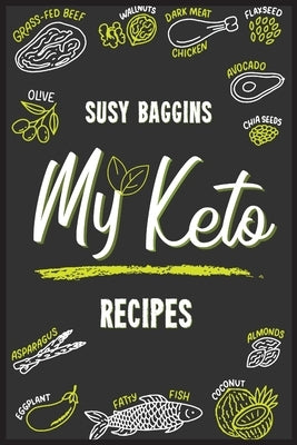 My Keto Recipes: Tasty, Easy to Follow, and Healthy Ketogenic recipes to lose weight Safely and Healthy. Start now to Burn the excess f by Baggins, Susy
