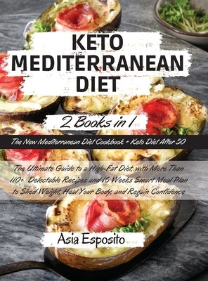 Keto Mediterranean Diet: -2 BOOKS IN 1- The New Mediterranean Diet Cookbook + Keto Diet After 50 The Ultimate Guide to a High-Fat Diet, with Mo by Asia Esposito