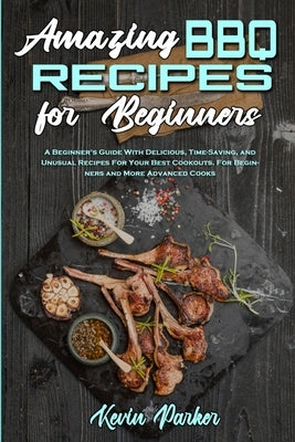 Amazing BBQ Recipes for Beginners: A Beginner&