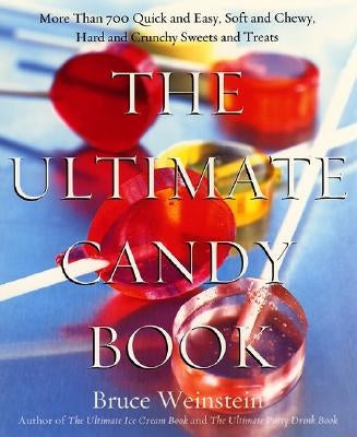 The Ultimate Candy Book: More Than 700 Quick and Easy, Soft and Chewy, Hard and Crunchy Sweets and Treats by Weinstein, Bruce