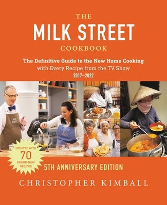 The Milk Street Cookbook (5th Anniversary Edition): The Definitive Guide to the New Home Cooking---With Every Recipe from the TV Show by Kimball, Christopher