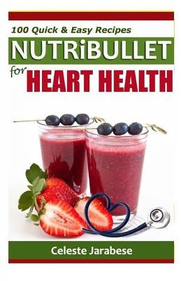 Nutribullet Recipes for Heart Health by Jarabese, Celeste