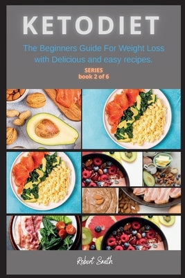 Keto Diet: The Beginners Guide For Weight Loss with Delicious and easy recipes. by Smith, Robert