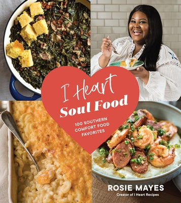 I Heart Soul Food: 100 Southern Comfort Food Favorites by Mayes, Rosie