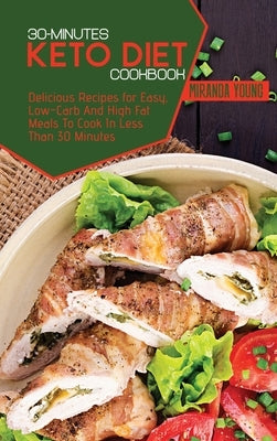 The 30-Minute Keto Diet Cookbook: 50 Most Wanted recipes You Can Make In Less Than 30 Minutes by Young, Miranda