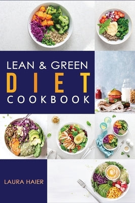 Lean & Green Diet Cookbook: The Weight Loss Program to Burn Fat Effectively Without Feeling Hungry. Achieve a Life-Long Transformation with Afford by Haier, Laura