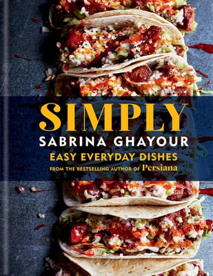 Simply: Easy Everyday Dishes from the Bestselling Author of Persiana by Ghayour, Sabrina