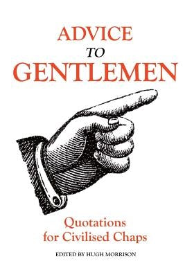 Advice to Gentlemen: Quotations for Civilised Chaps by Morrison, Hugh