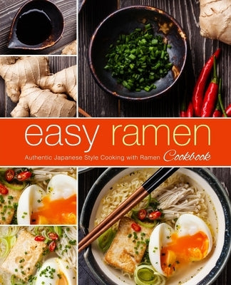 Easy Ramen Cookbook: Authentic Japanese Style Cooking with Ramen (2nd Edition) by Press, Booksumo