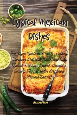 Typical Mexican Dishes: The Quick Guide to Mexican Cooking With even Delicious, Quick and Easy Typical Mexican Recipes. Including Cooking Tech by Islas, Arsenio