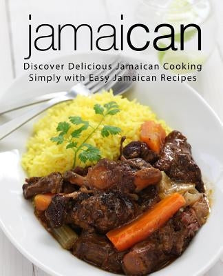 Jamaican: Discover Delicious Jamaican Cooking Simply with Easy Jamaican Recipes (2nd Edition) by Press, Booksumo