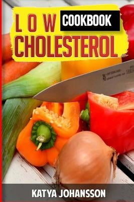 Low Cholesterol Cookbook: Low Cholesterol Recipes & Diet Plan by Johansson, Katya