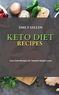Keto Diet Recipes: Low Carb Recipes for Tasteful Weight Loss by Sallen, Emily