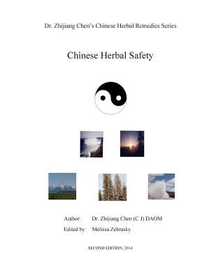 Chinese Herbal Safety - Dr. Zhijiang Chen Chinese Herbal Remedies Series: This book introduced definition, principle, precaution of Chinese herbs, rea by Chen, Zhijiang
