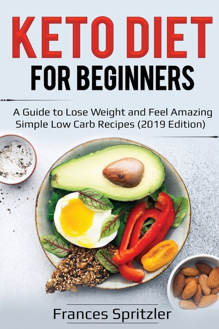 Keto Diet for Beginners: A Guide to Lose Weight and Feel Amazing - Simple Low Carb Recipes (2019 Edition) by Spritzler, Frances