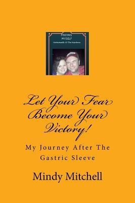 Let Your Fear Become Your Victory: My Journey After the Gastric Sleeve by Mitchell, Mindy Nicole