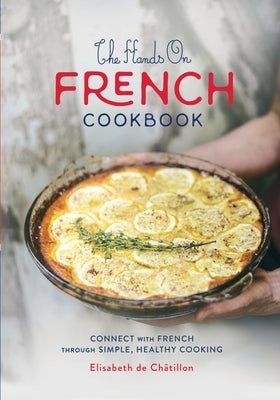 The Hands On French Cookbook: Connect with French through Simple, Healthy Cooking (A unique book for learning French language) by de Châtillon, Elisabeth