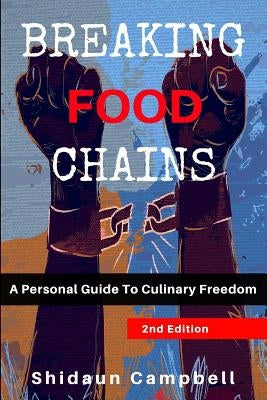 Breaking Food Chains: A Personal Guide to Culinary Freedom by Campbell, Shidaun