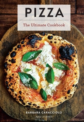 Pizza: The Ultimate Cookbook Featuring More Than 300 Recipes (Italian Cooking, Neapolitan Pizzas, Gifts for Foodies, Cookbook by Caracciolo, Barbara