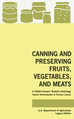 Canning And Preserving Fruits, Vegetables, And Meats (Legacy Edition): A USDA Farmers&