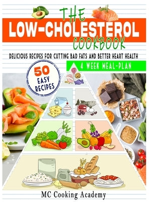 The Low Cholesterol Cookbook: Delicious recipes for cutting bad fats and better heart health by Cooking Academy, MC