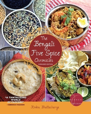 The Bengali Five Spice Chronicles, Expanded Edition: Exploring the Cuisine of Eastern India by Bhattacharya, Rinku