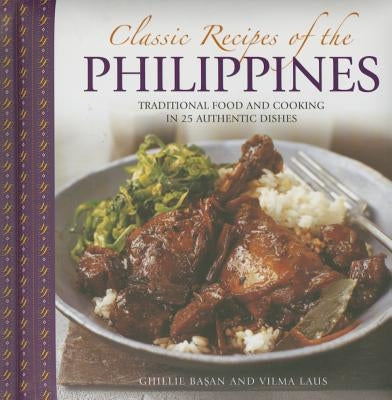 Classic Recipes of the Philippines: Traditional Food and Cooking in 25 Authentic Dishes by Basan, Ghillie