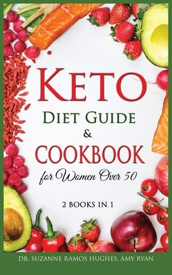 Keto Diet Guide & Cookbook for Women Over 50: Low-Carb, High-Fat Solution for Senior Beginners After 50. How to Reset your Metabolism and Lose Weight by Ramos Hughes, Suzanne