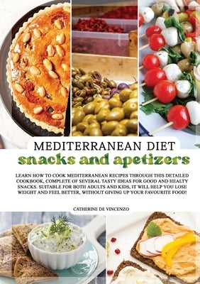 MEDITERRANEAN DIET snacks and appetizers: Learn How to Cook Mediterranean Recipes Through This Detailed Cookbook, Complete of Several Tasty Ideas for by de Vincenzo, Catherine