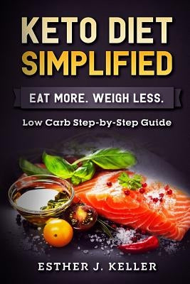 Keto Diet Simplified: Low Carb Step by Step Guide by Keller, Esther J.