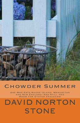 Chowder Summer: One Man Eats Rhode Island, Manhattan and New England (And Still Has Room For Oyster Crackers) by Stone, David Norton