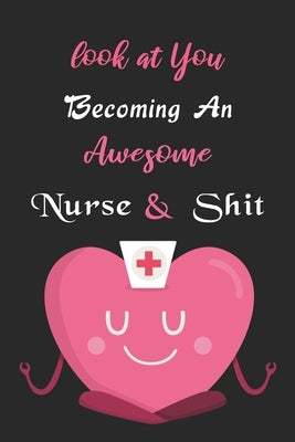 Look At You Becoming An Awesome Nurse & Shit: funny Nursing Student Nurse Composition Notebook Back to School gift for a nurse by Publisher, Simon