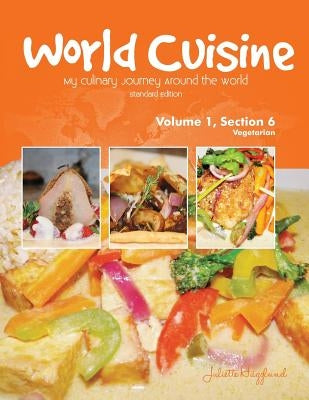 World Cuisine - My Culinary Journey Around the World Volume 1, Section 6: Vegetarian by Haegglund, Juliette