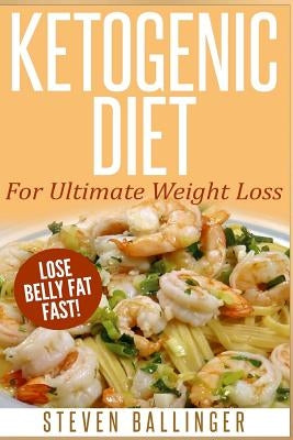 Ketogenic Diet: For Ultimate Weight Loss ? Lose Belly Fat Fast by Ballinger, Steven