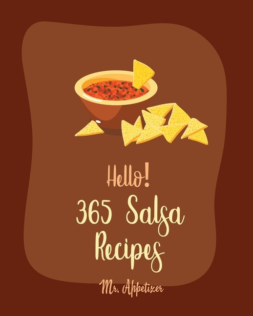 Hello! 365 Salsa Recipes: Best Salsa Cookbook Ever For Beginners [Book 1] by Appetizer