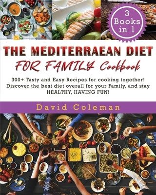The Mediterranean Diet for Family: 300+ Tasty and Easy Recipes for cooking together! Discover the best diet overall for your Family, and stay HEALTHY, by Coleman, David