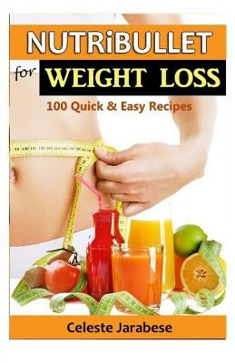 Nutribullet Recipes for Weight Loss by Jarabese, Celeste