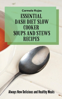 Essential Dash Diet Slow Cooker Soups and Stews Recipes: Always New Delicious and Healthy Meals by Rojas, Carmela