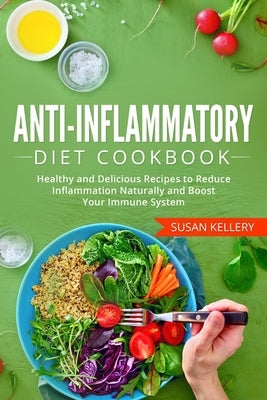 Anti-Inflammatory Diet Cookbook: Healthy and Delicious Recipes to Reduce Inflammation Naturally and Boost Your Immune System by Kellery, Susan