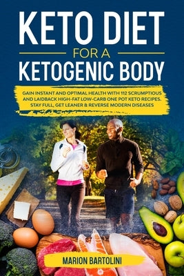 Ketogenic Diet For A Ketogenic Body: Gain Instant And Optimal Health With 112 Scrumptious And Laidback High-Fat Low-Carb One Pot Keto Recipes. Stay Fu by Bartolini, Marion