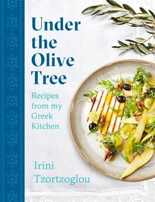 Under the Olive Tree: Recipes from My Greek Kitchen by Tzortzoglou, Irini