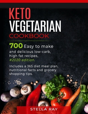 Keto Vegetarian Cookbook: 700 Easy to Make and Delicious Low-Carb, High Fat Recipes, #2020 Edition. Includes a 365 Diet Meal Plan, Nutritional F by Ray, Stella