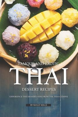 Famous and Exotic Thai Dessert Recipes: Experience the Dessert Side from the Thai Cuisine by Mills, Molly