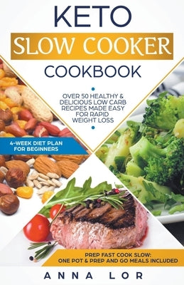 Keto Slow Cooker Cookbook: Best Healthy & Delicious High Fat Low Carb Slow Cooker Recipes Made Easy for Rapid Weight Loss (Includes Ketogenic One by Lor, Anna
