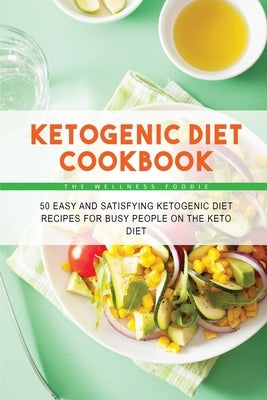 ketogenic diet cookbook: 50 Easy and Satisfying Ketogenic Diet Recipes for Busy People on the Keto Diet by The Wellness Foodie