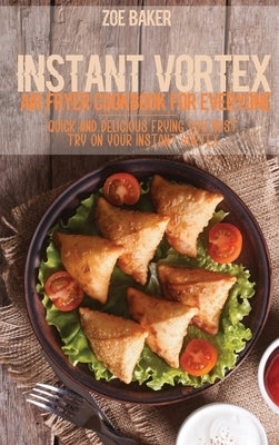 Instant Vortex Air Fryer Cookbook For Everyone: Quick And Delicious Frying You Must Try On Your Instant Vortex by Baker, Zoe