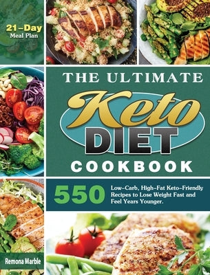 The Ultimate Keto Diet Cookbook: 550 Low-Carb, High-Fat Keto-Friendly Recipes to Lose Weight Fast and Feel Years Younger. (21-Day Meal Plan) by Marble, Remona