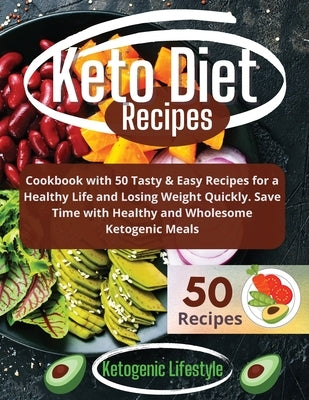 Keto Diet Recipes: Cookbook with 50 Tasty and Easy Recipes for a Healthy Life and Losing Weight Quickly. Save Time with Healthy and Whole by Ketogenic Lifestyle