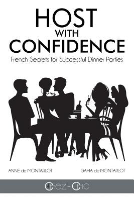 Host with Confidence: French Secrets for Successful Dinner Parties by De Montarlot, Anne